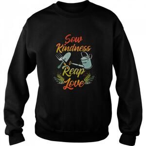Gardening Sow Kindness Reap Love Nature Quote Cozy Gift Sweatshirt